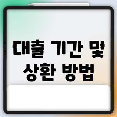 대출 기간 및 상환 방법