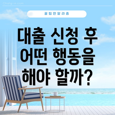 대출 신청 후 어떤 행동을 해야 할까?