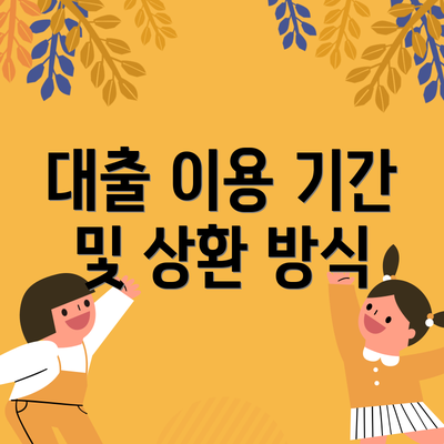 대출 이용 기간 및 상환 방식