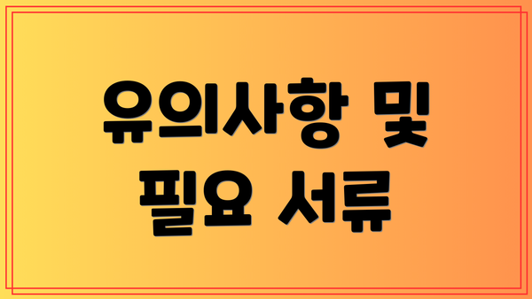 유의사항 및 필요 서류