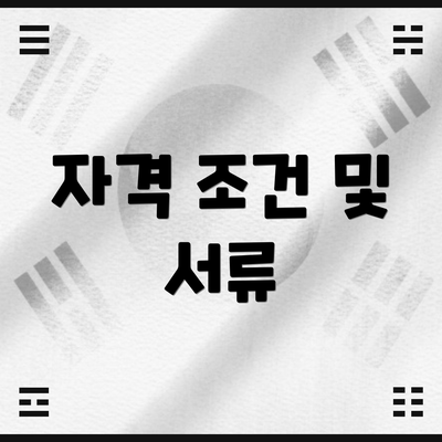 자격 조건 및 서류