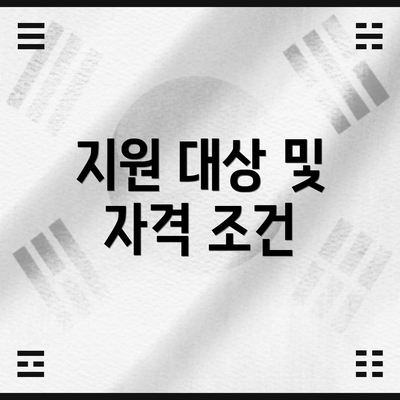 지원 대상 및 자격 조건