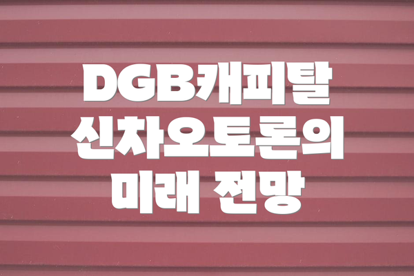 DGB캐피탈 신차오토론의 미래 전망
