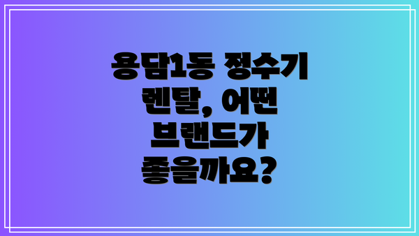 용담1동 정수기 렌탈, 어떤 브랜드가 좋을까요?