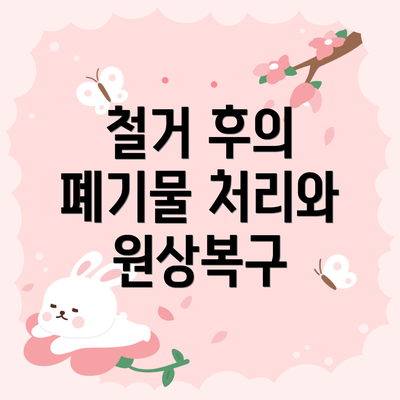 철거 후의 폐기물 처리와 원상복구