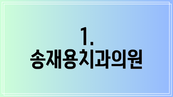 1. 송재용치과의원